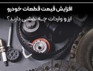 افزایش قیمت قطعات خودرو | ارز و واردات چه نقشی دارند؟